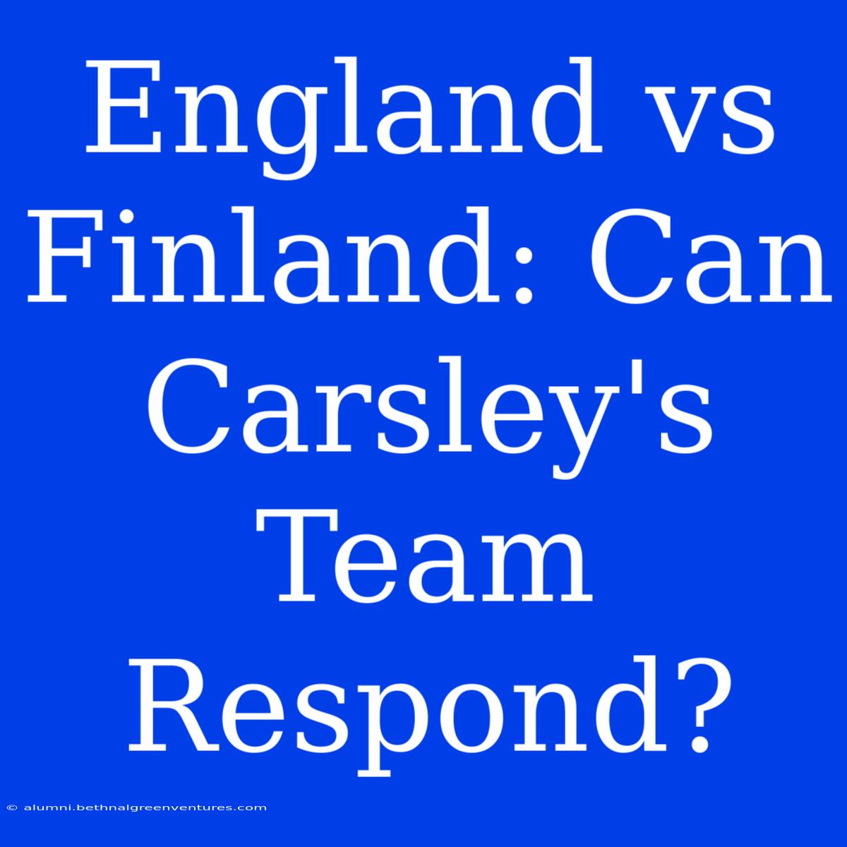 England Vs Finland: Can Carsley's Team Respond?