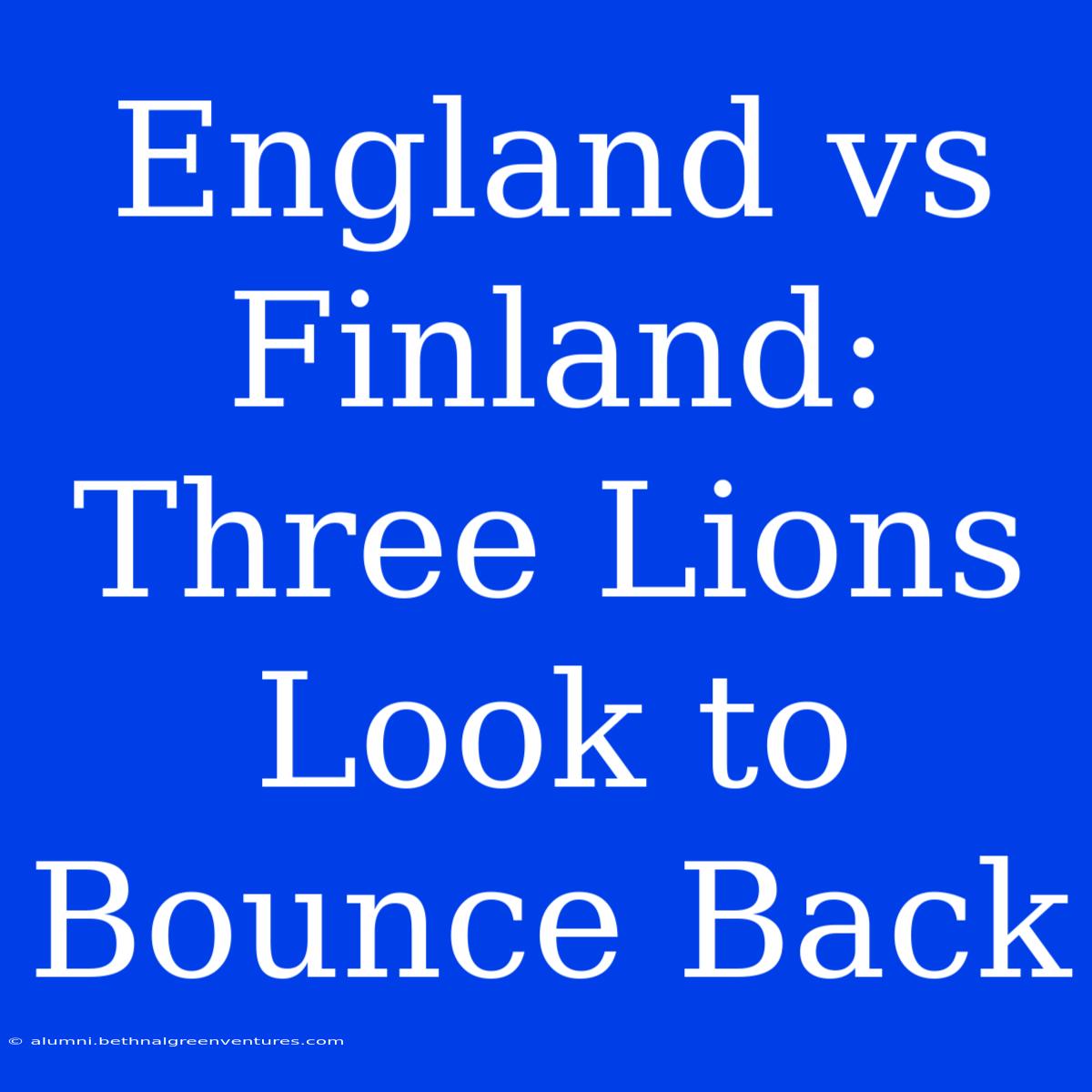 England Vs Finland:  Three Lions Look To Bounce Back