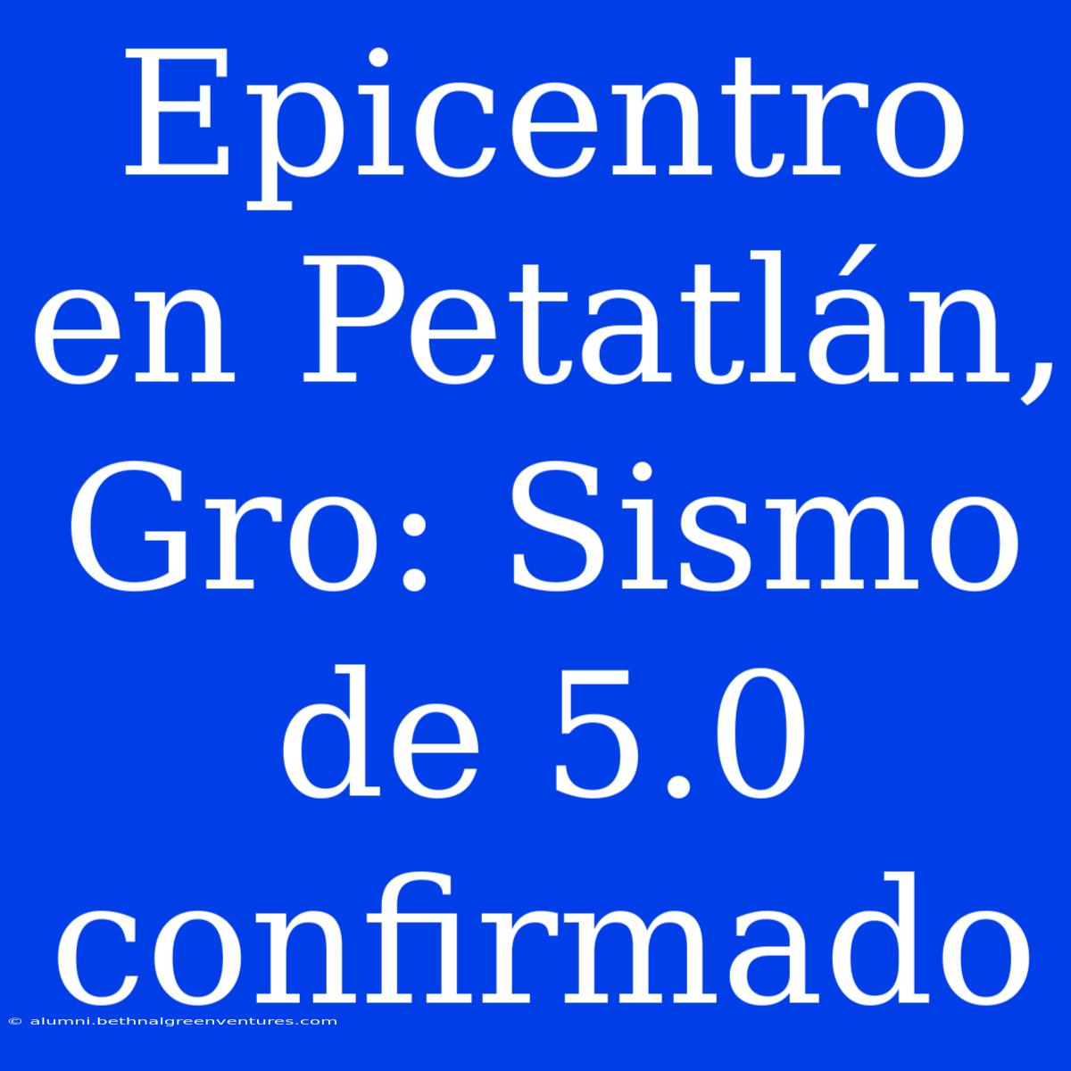 Epicentro En Petatlán, Gro: Sismo De 5.0 Confirmado