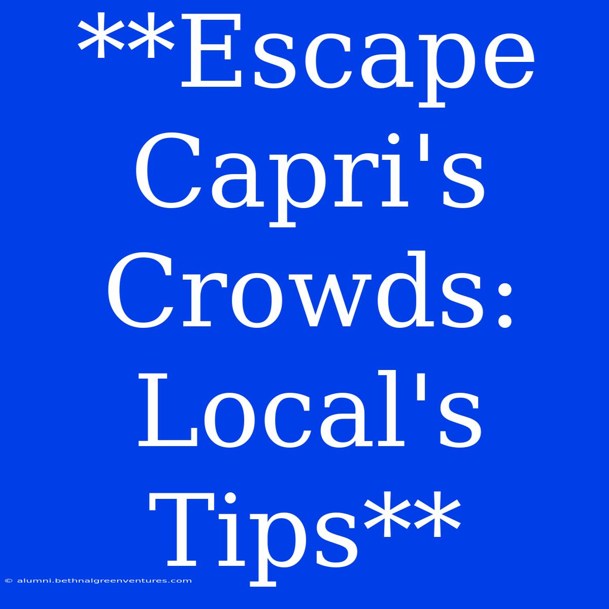 **Escape Capri's Crowds: Local's Tips**