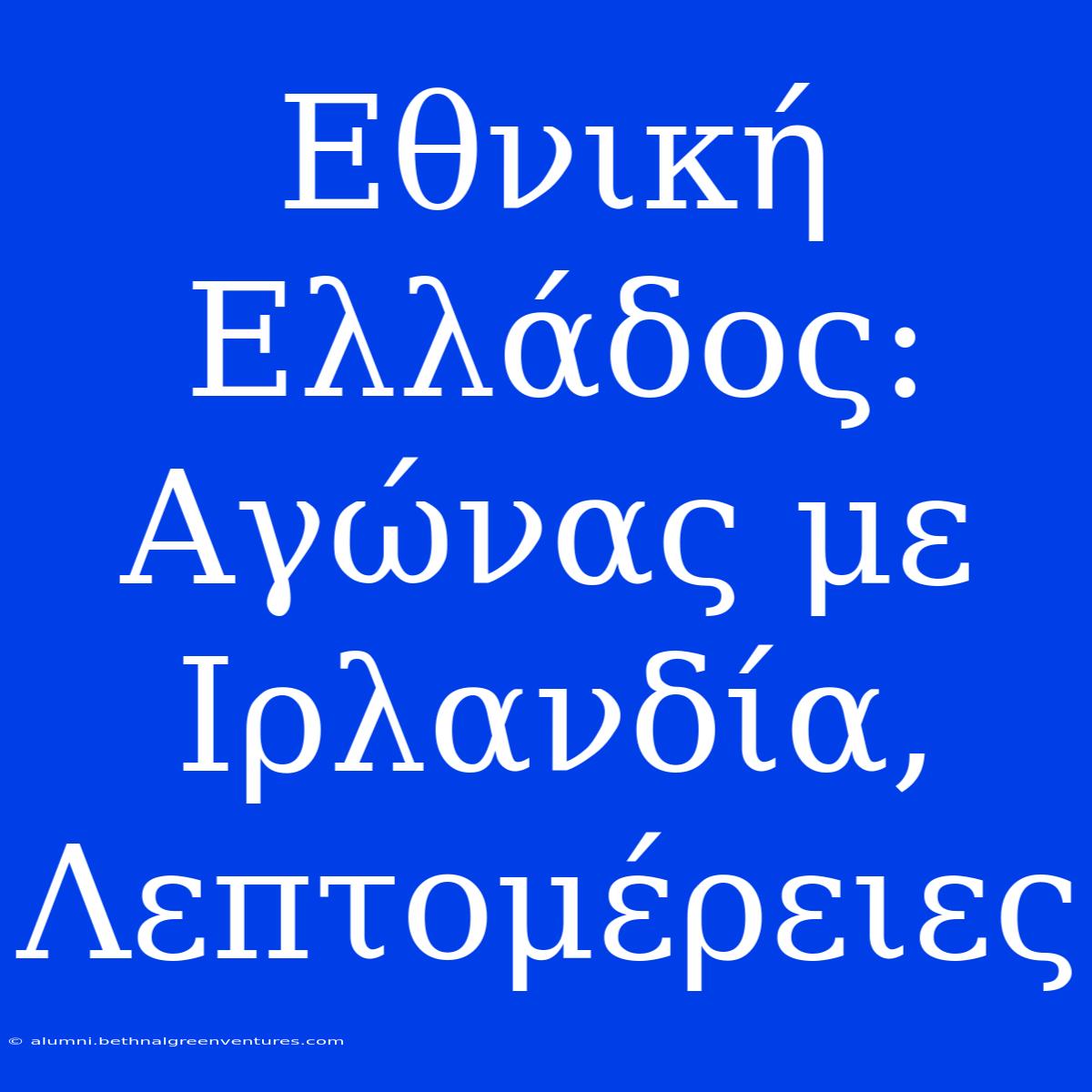 Εθνική Ελλάδος: Αγώνας Με Ιρλανδία, Λεπτομέρειες