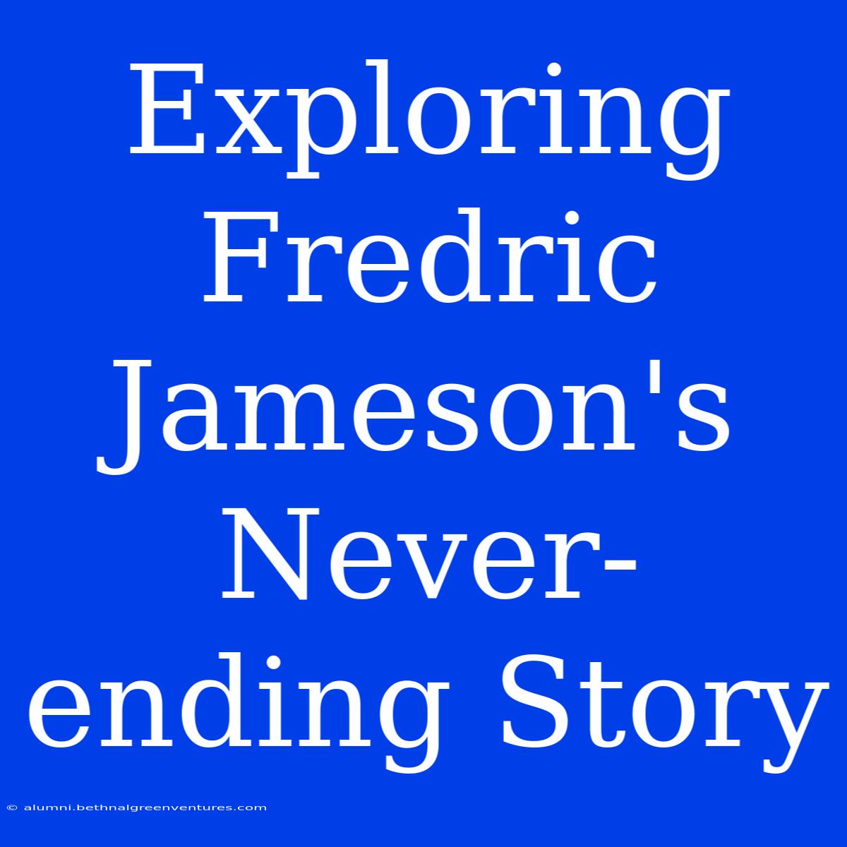 Exploring Fredric Jameson's Never-ending Story 