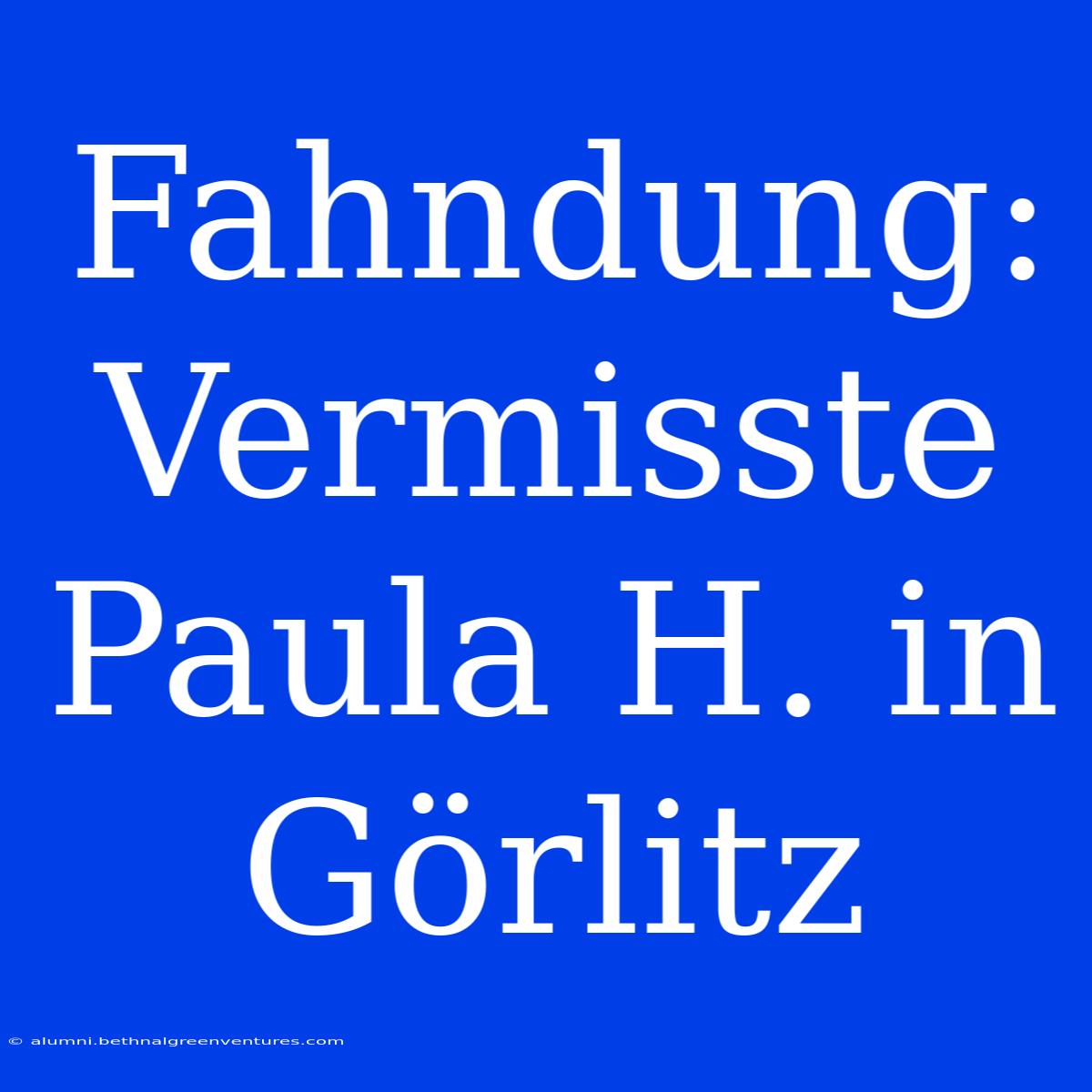 Fahndung: Vermisste Paula H. In Görlitz