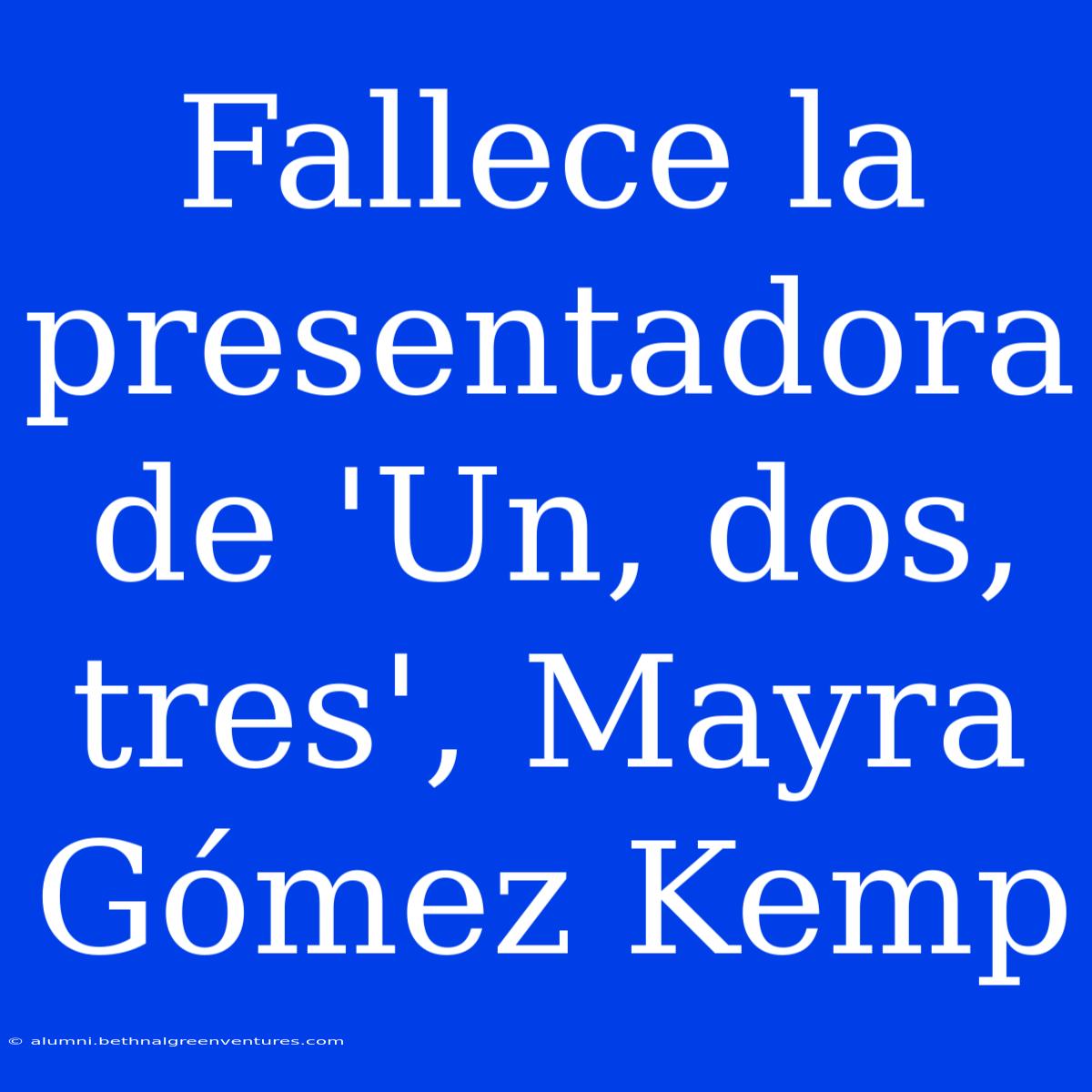 Fallece La Presentadora De 'Un, Dos, Tres', Mayra Gómez Kemp