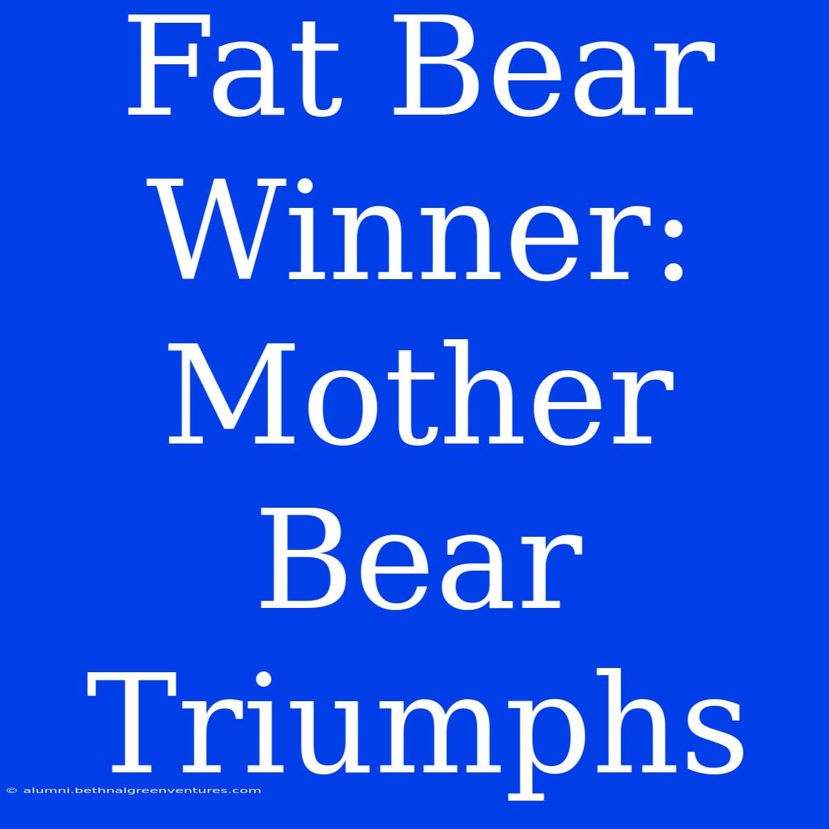 Fat Bear Winner: Mother Bear Triumphs