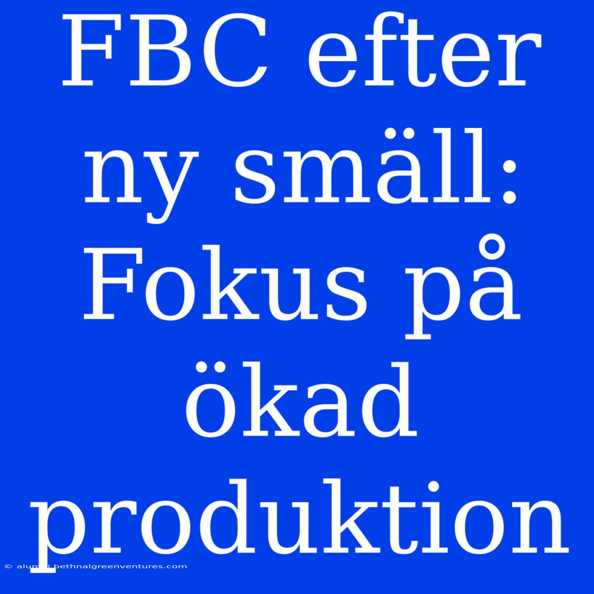 FBC Efter Ny Smäll: Fokus På Ökad Produktion