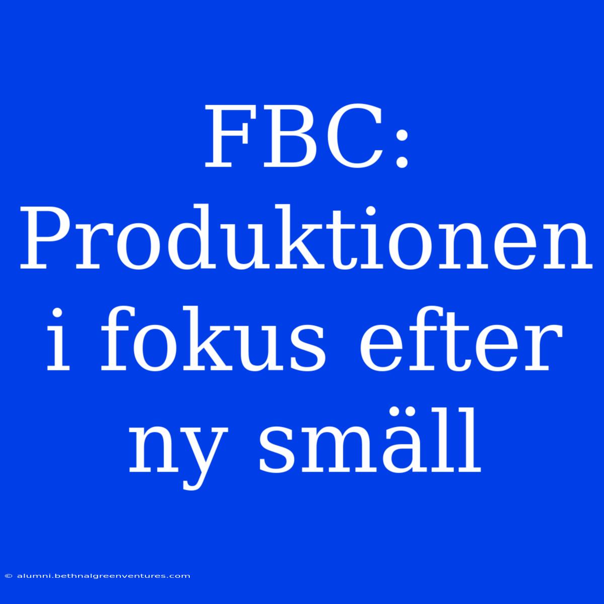 FBC: Produktionen I Fokus Efter Ny Smäll