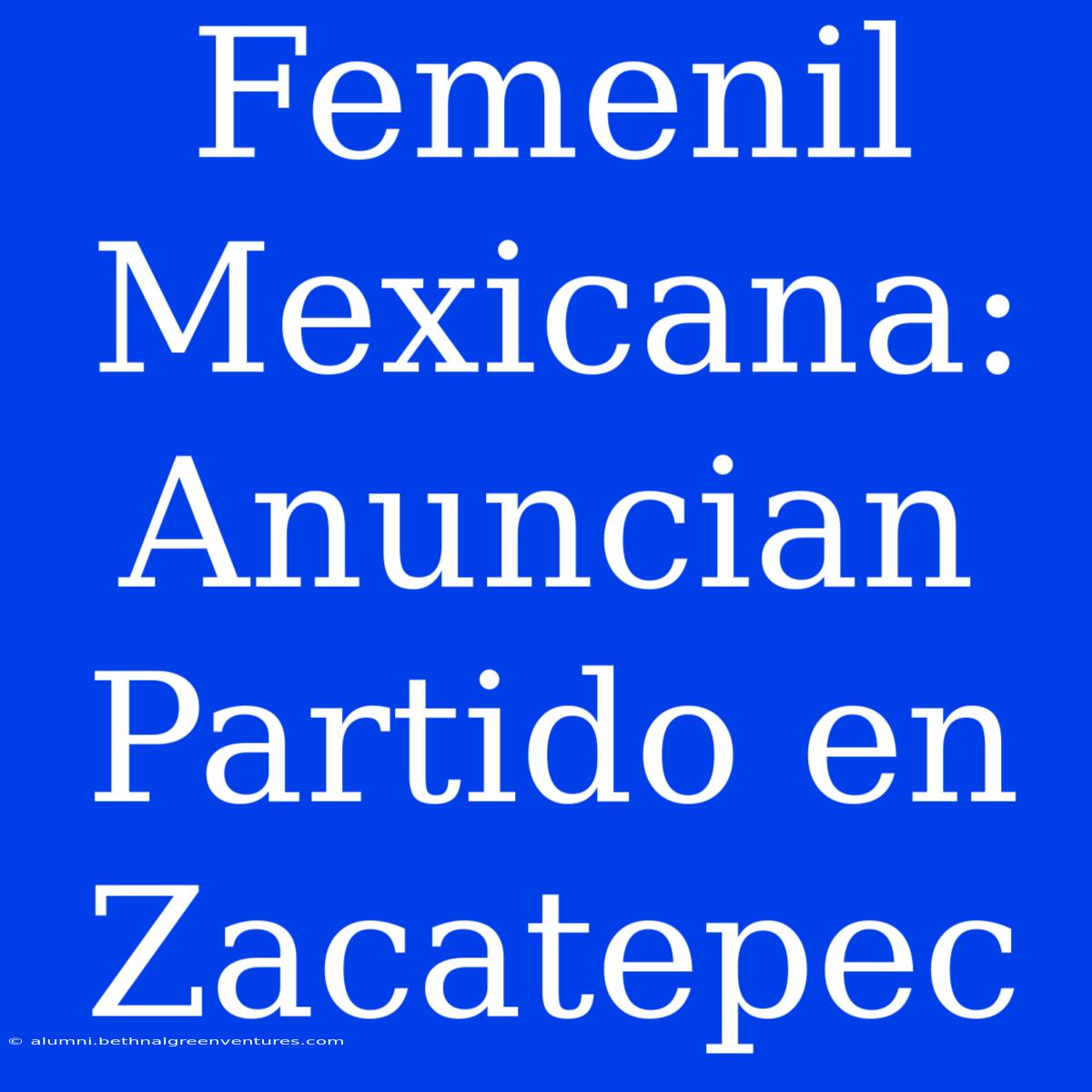 Femenil Mexicana: Anuncian Partido En Zacatepec