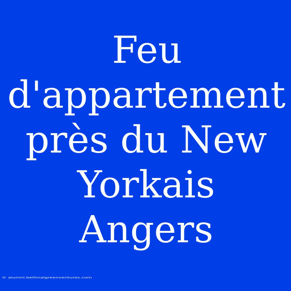 Feu D'appartement Près Du New Yorkais Angers