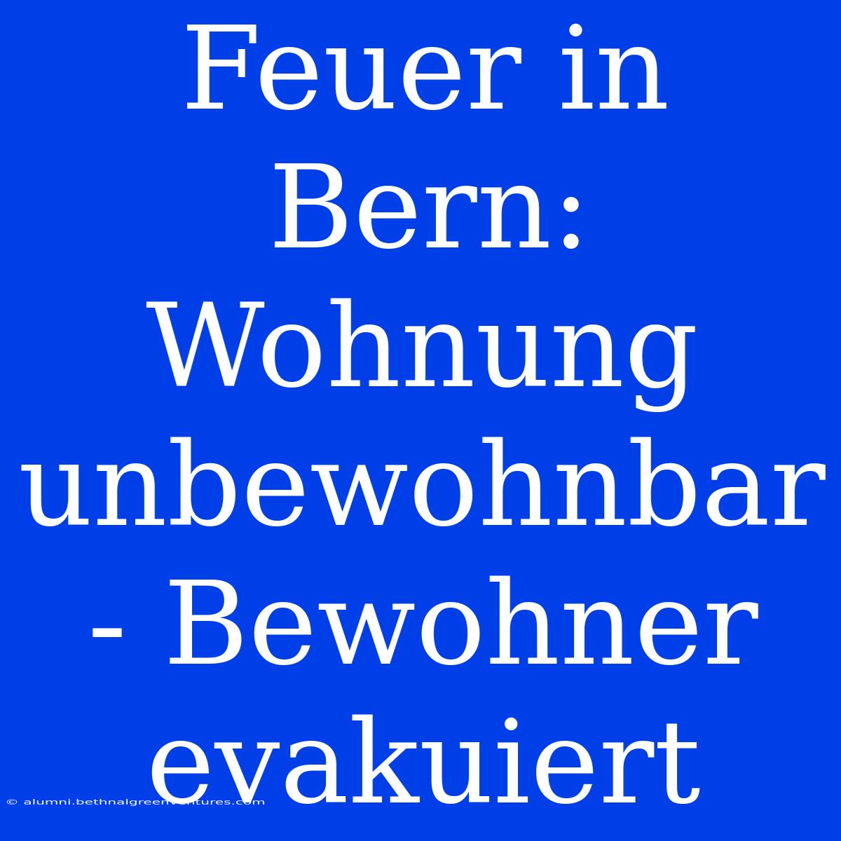 Feuer In Bern: Wohnung Unbewohnbar - Bewohner Evakuiert