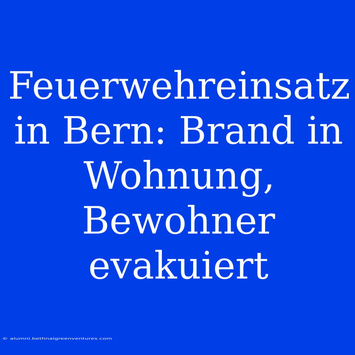 Feuerwehreinsatz In Bern: Brand In Wohnung, Bewohner Evakuiert