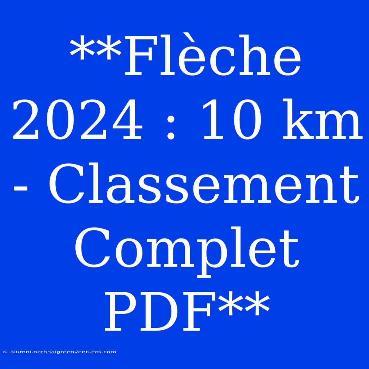 **Flèche 2024 : 10 Km - Classement Complet PDF**