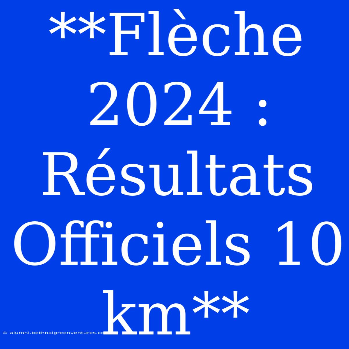 **Flèche 2024 : Résultats Officiels 10 Km**