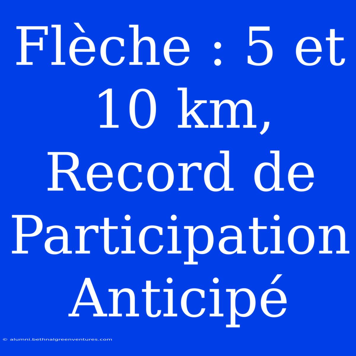 Flèche : 5 Et 10 Km, Record De Participation Anticipé