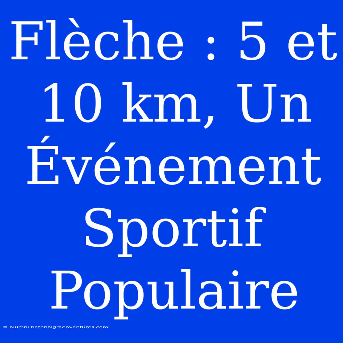 Flèche : 5 Et 10 Km, Un Événement Sportif Populaire