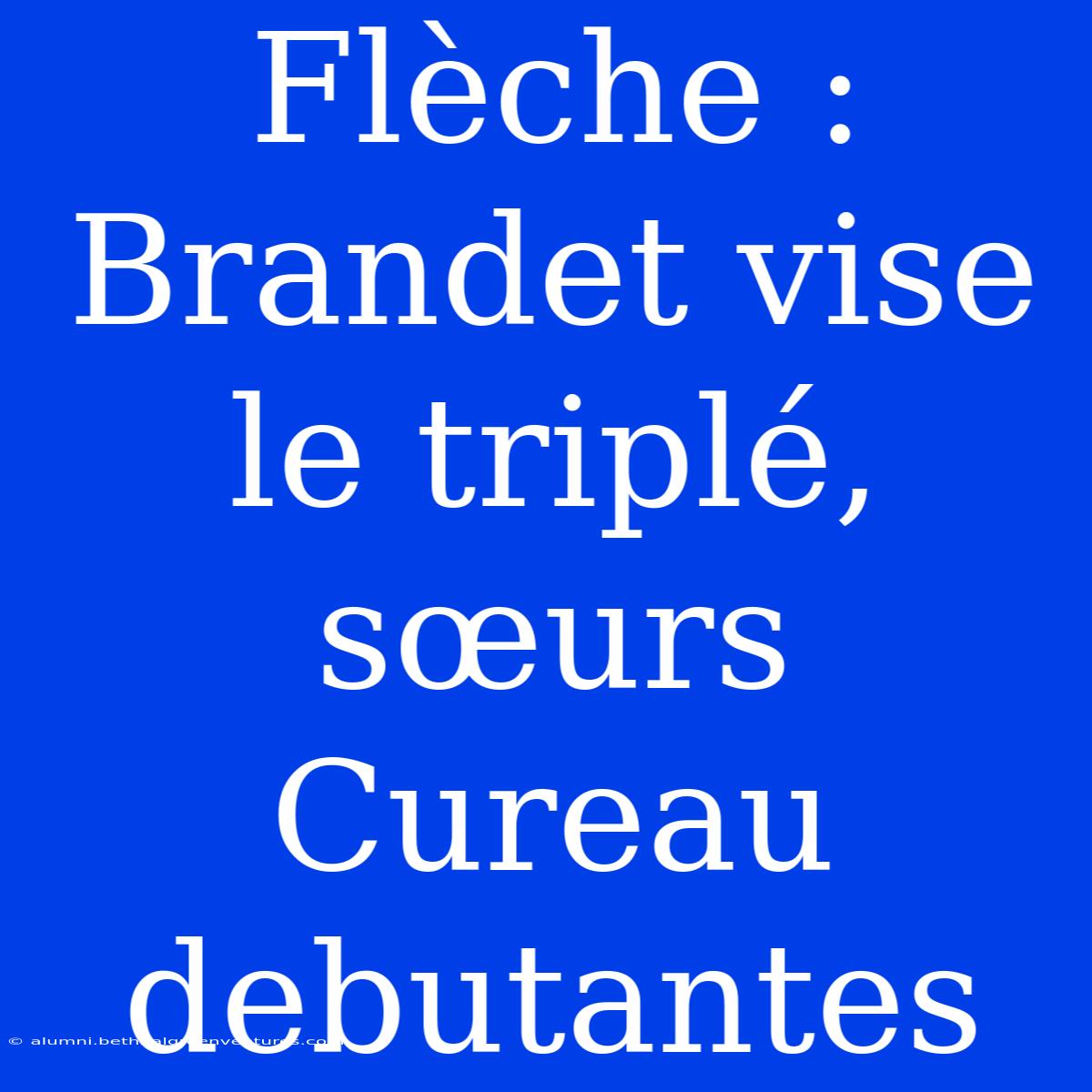 Flèche : Brandet Vise Le Triplé, Sœurs Cureau Debutantes