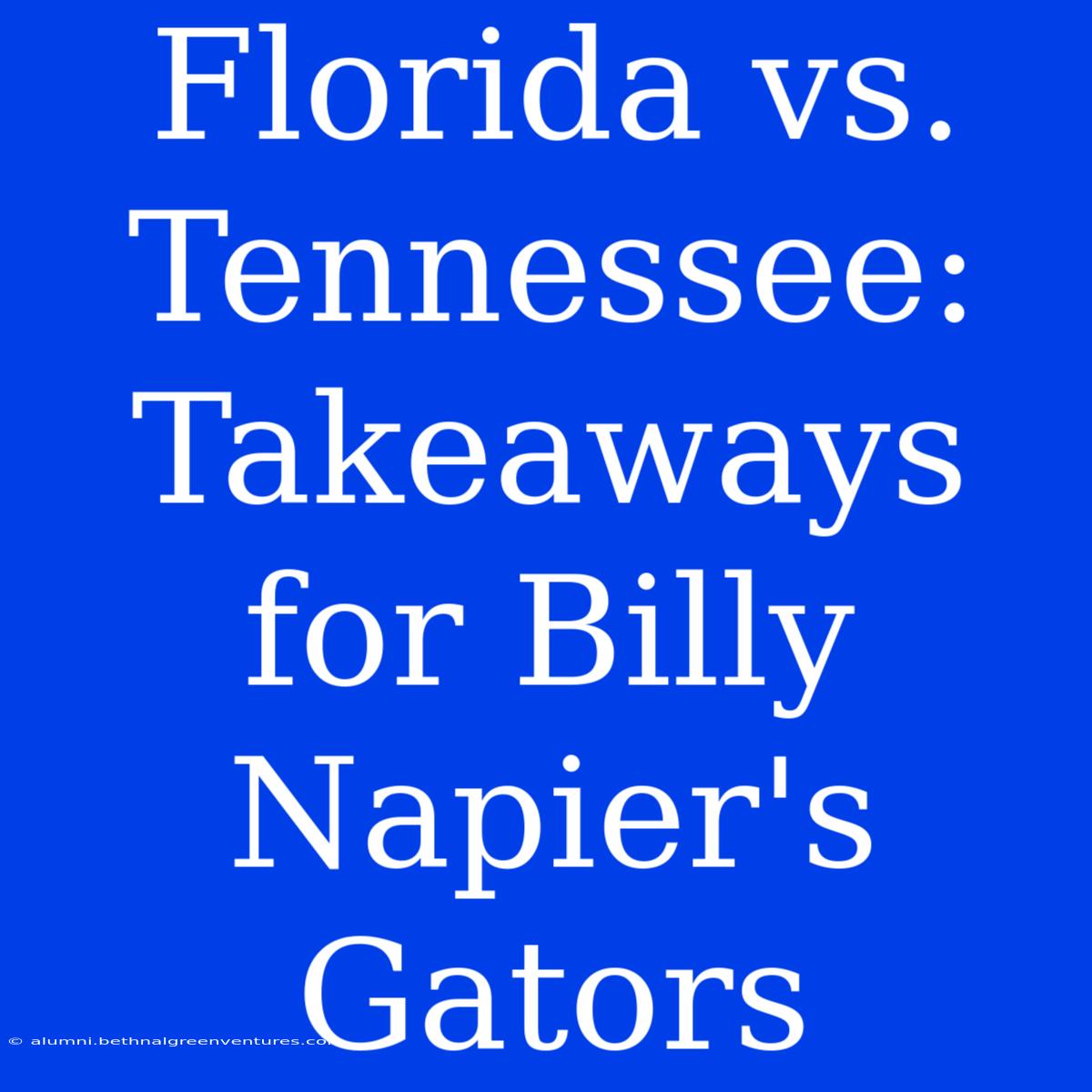 Florida Vs. Tennessee: Takeaways For Billy Napier's Gators