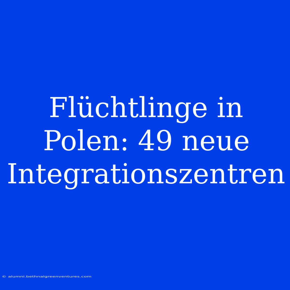 Flüchtlinge In Polen: 49 Neue Integrationszentren 