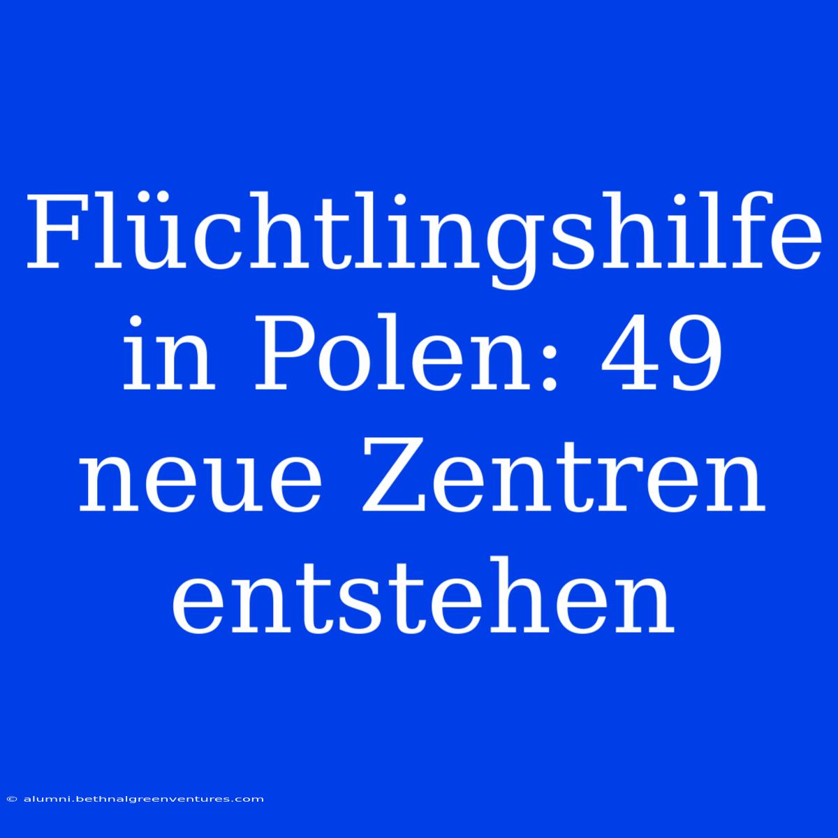 Flüchtlingshilfe In Polen: 49 Neue Zentren Entstehen