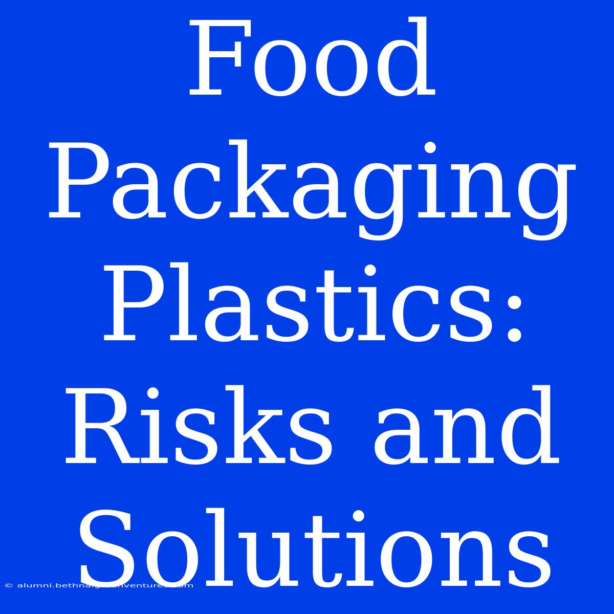 Food Packaging Plastics: Risks And Solutions