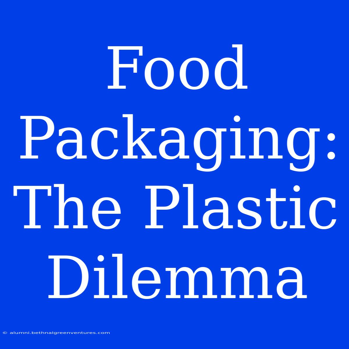 Food Packaging: The Plastic Dilemma