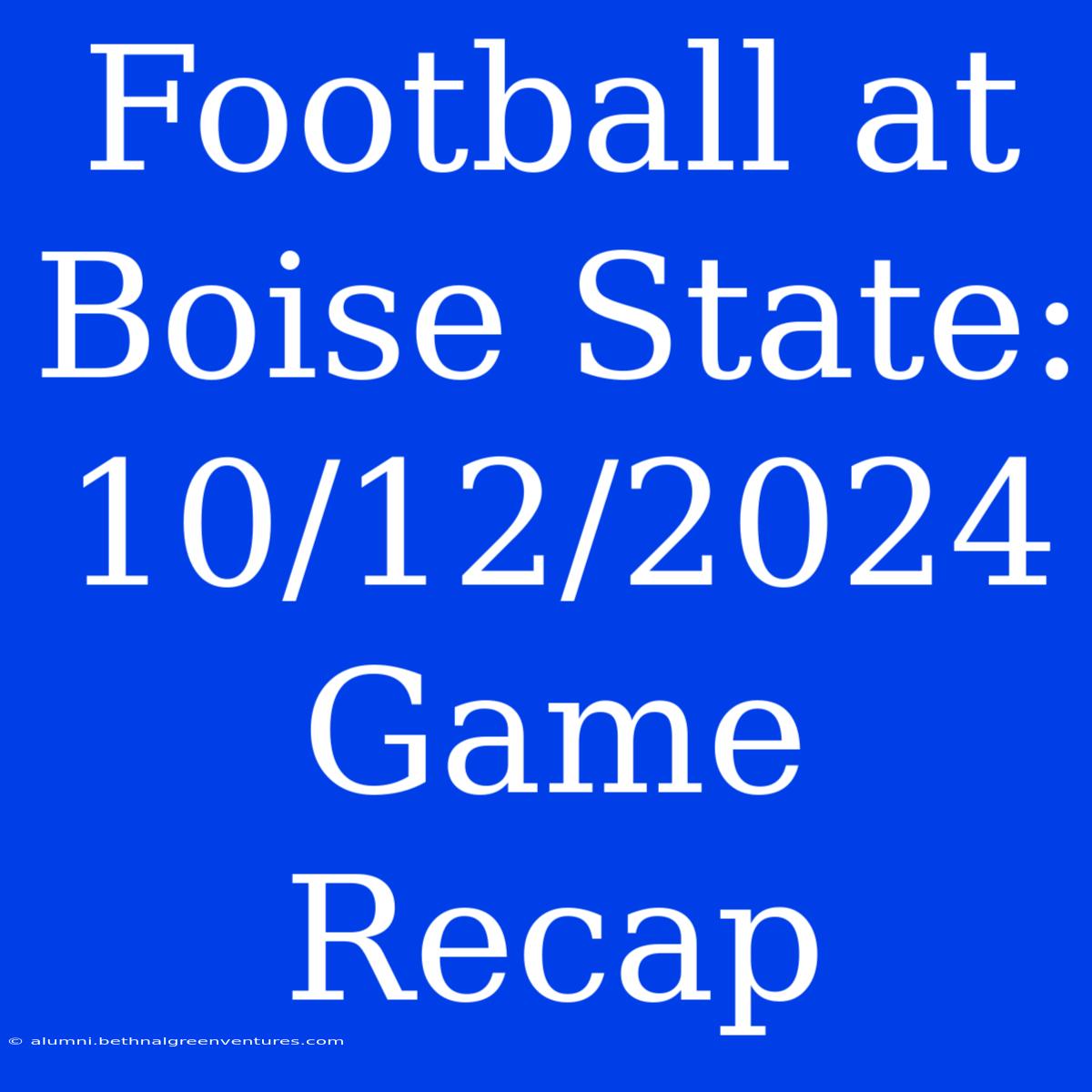 Football At Boise State: 10/12/2024 Game Recap