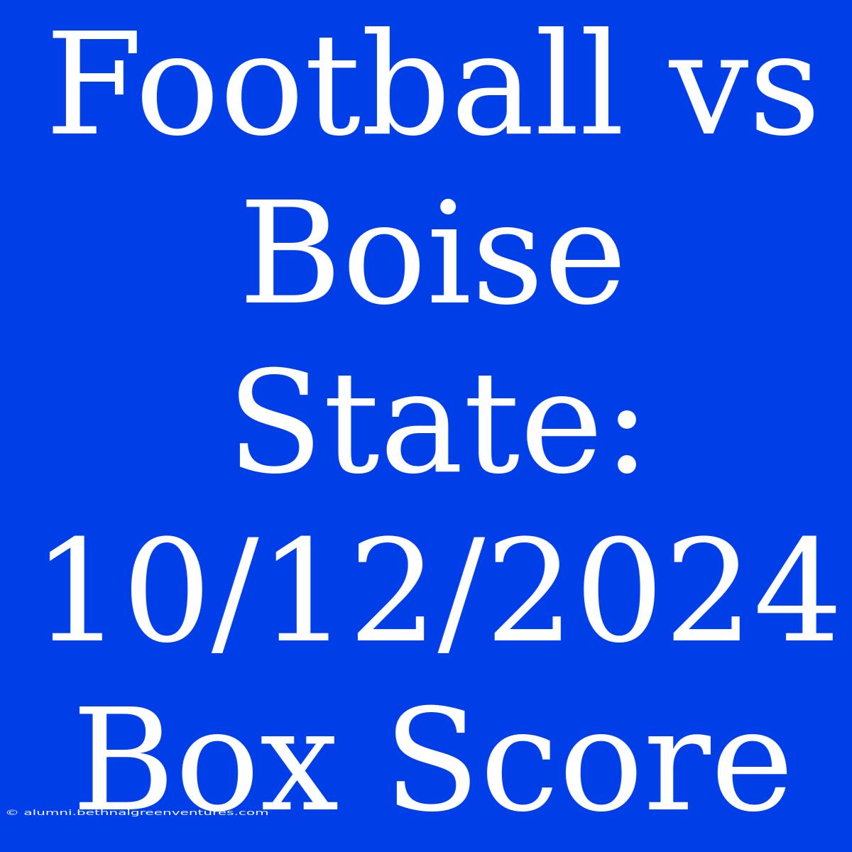 Football Vs Boise State: 10/12/2024 Box Score