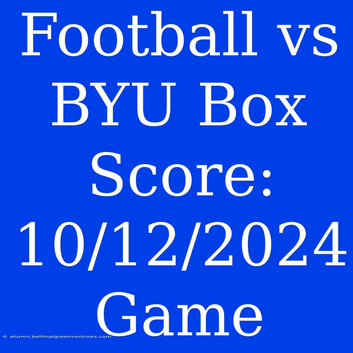 Football Vs BYU Box Score: 10/12/2024 Game