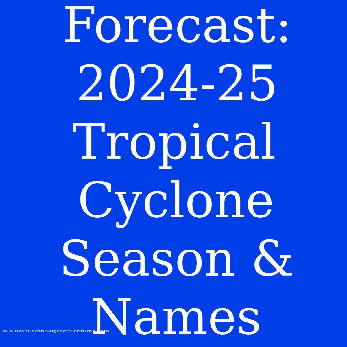 Forecast: 2024-25 Tropical Cyclone Season & Names