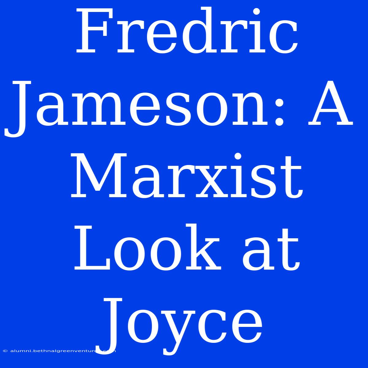 Fredric Jameson: A Marxist Look At Joyce