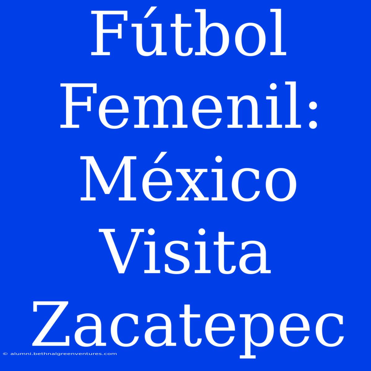 Fútbol Femenil: México Visita Zacatepec