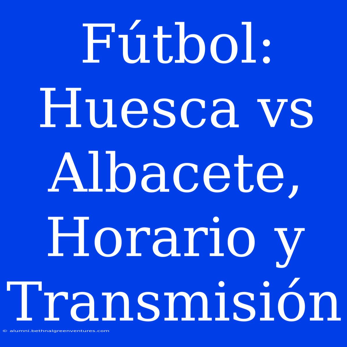 Fútbol: Huesca Vs Albacete, Horario Y Transmisión