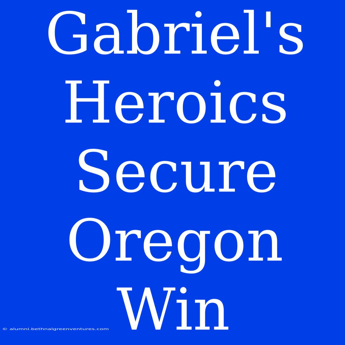 Gabriel's Heroics Secure Oregon Win