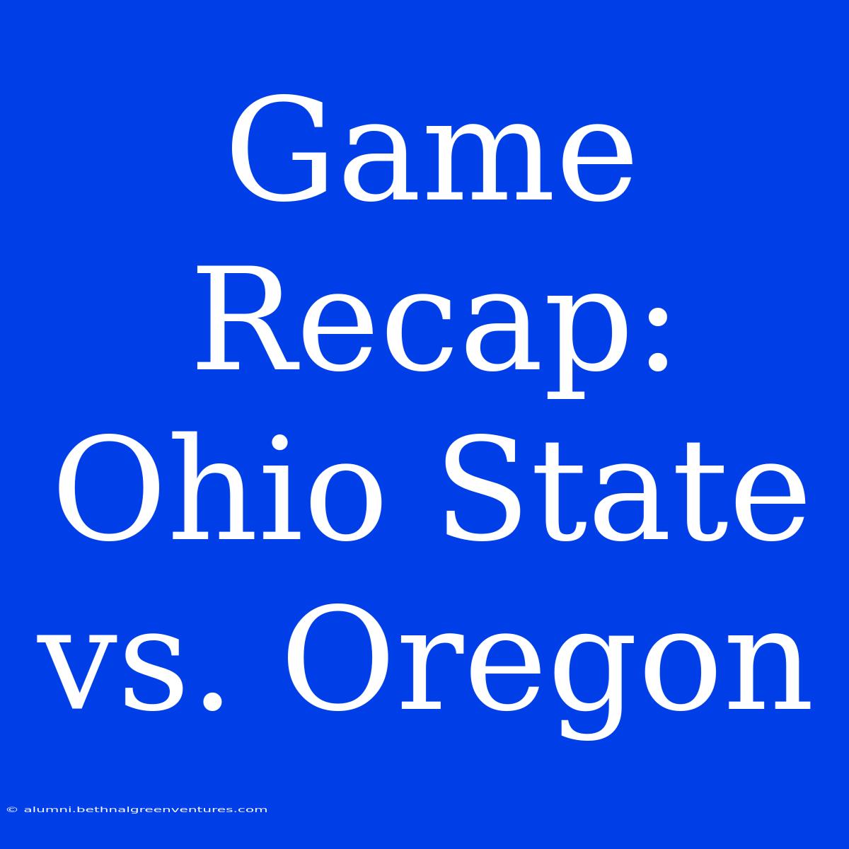 Game Recap: Ohio State Vs. Oregon 