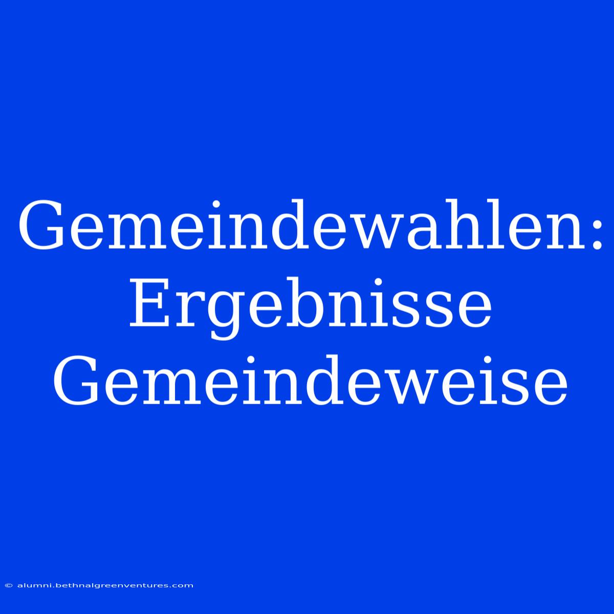 Gemeindewahlen: Ergebnisse Gemeindeweise