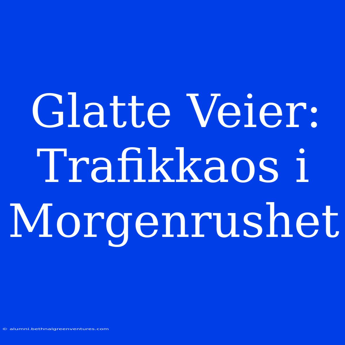 Glatte Veier: Trafikkaos I Morgenrushet