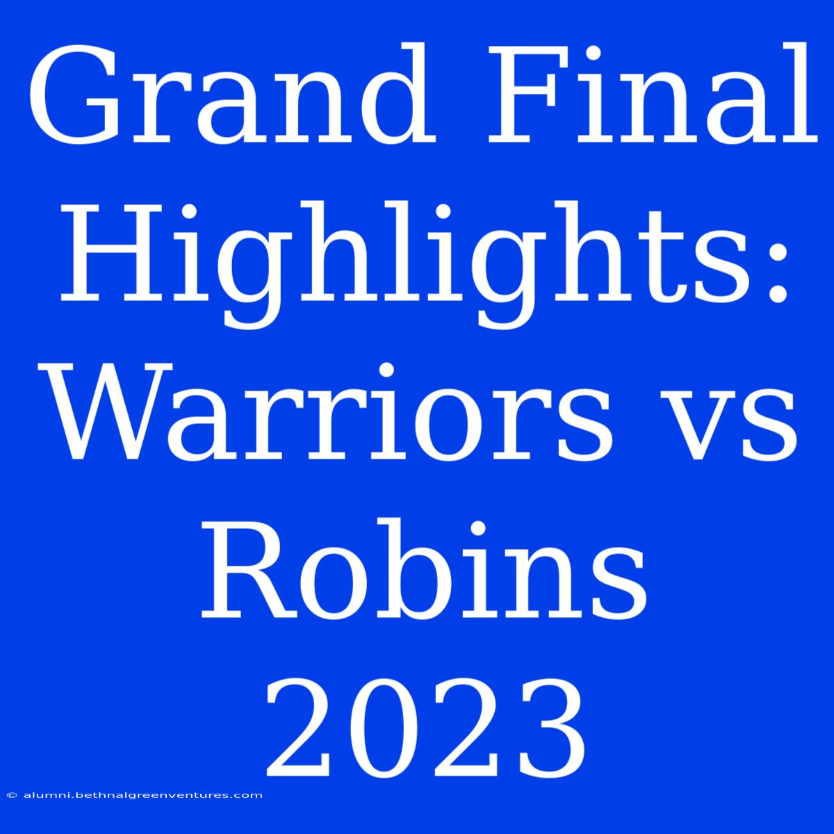 Grand Final Highlights: Warriors Vs Robins 2023