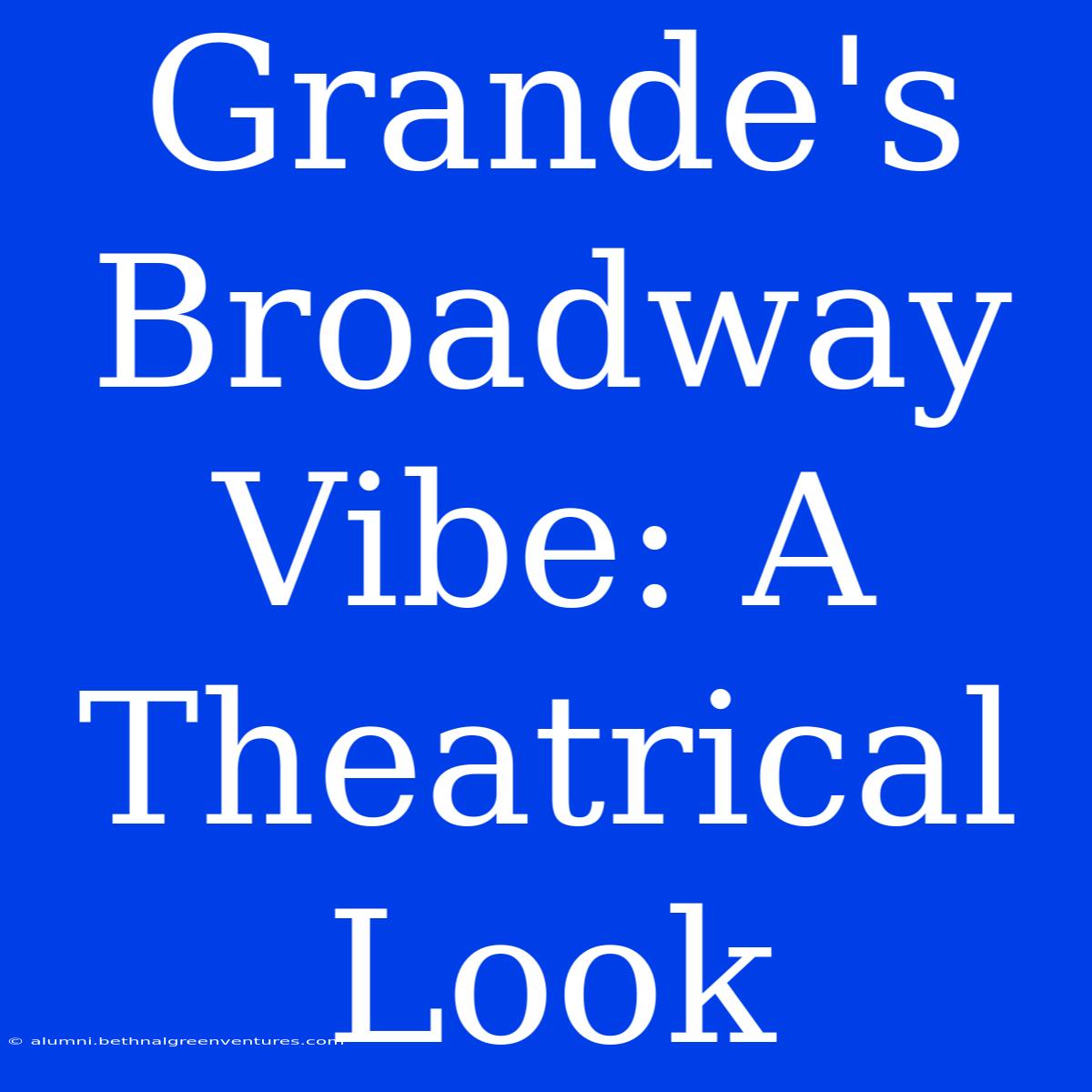 Grande's Broadway Vibe: A Theatrical Look