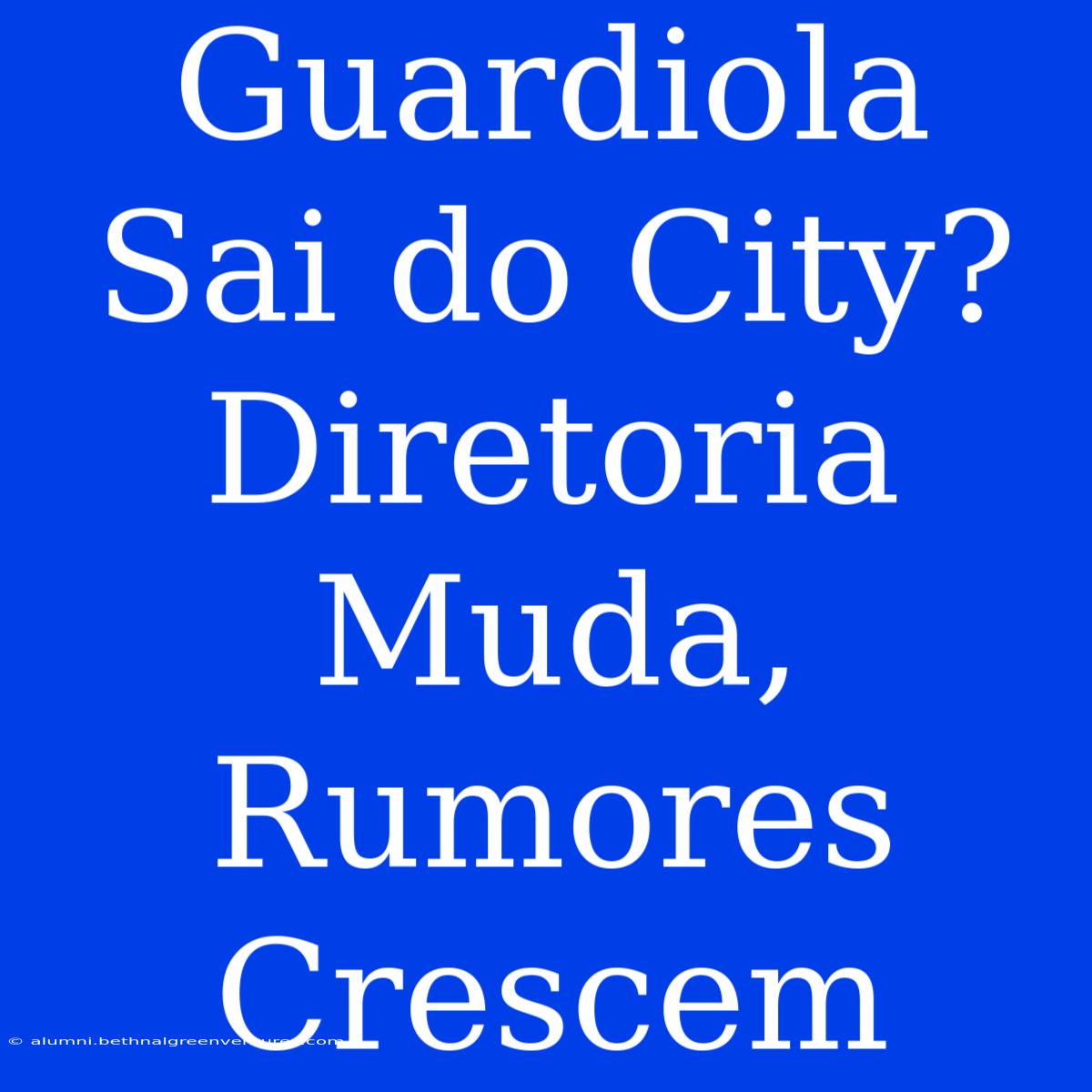 Guardiola Sai Do City? Diretoria Muda, Rumores Crescem