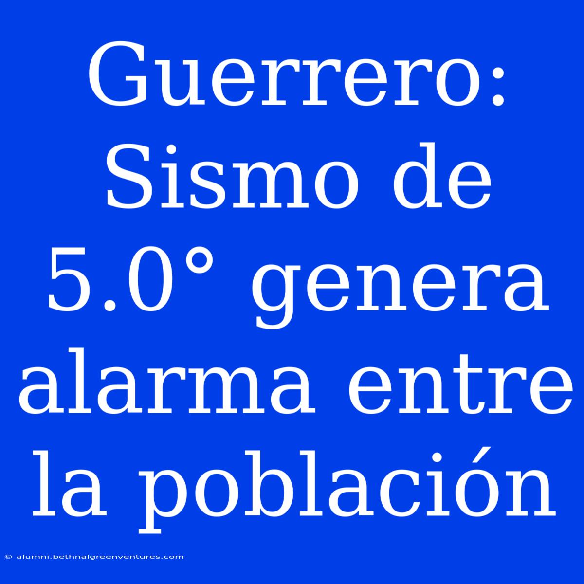 Guerrero: Sismo De 5.0° Genera Alarma Entre La Población