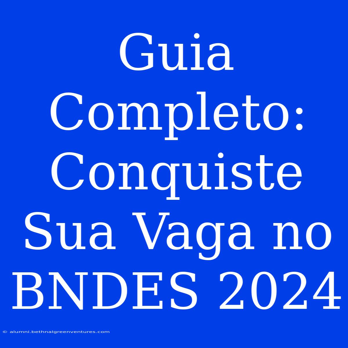 Guia Completo: Conquiste Sua Vaga No BNDES 2024