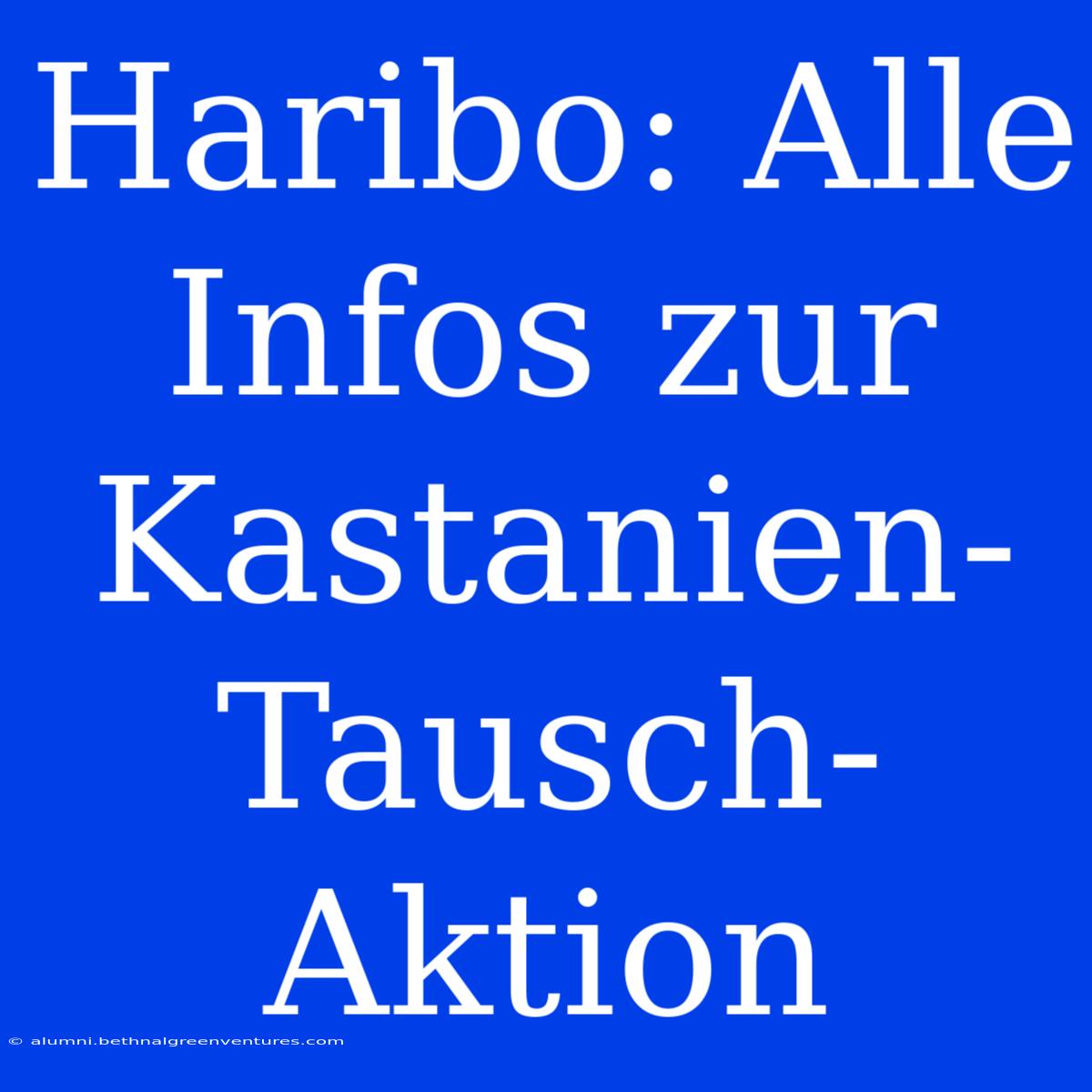 Haribo: Alle Infos Zur Kastanien-Tausch-Aktion