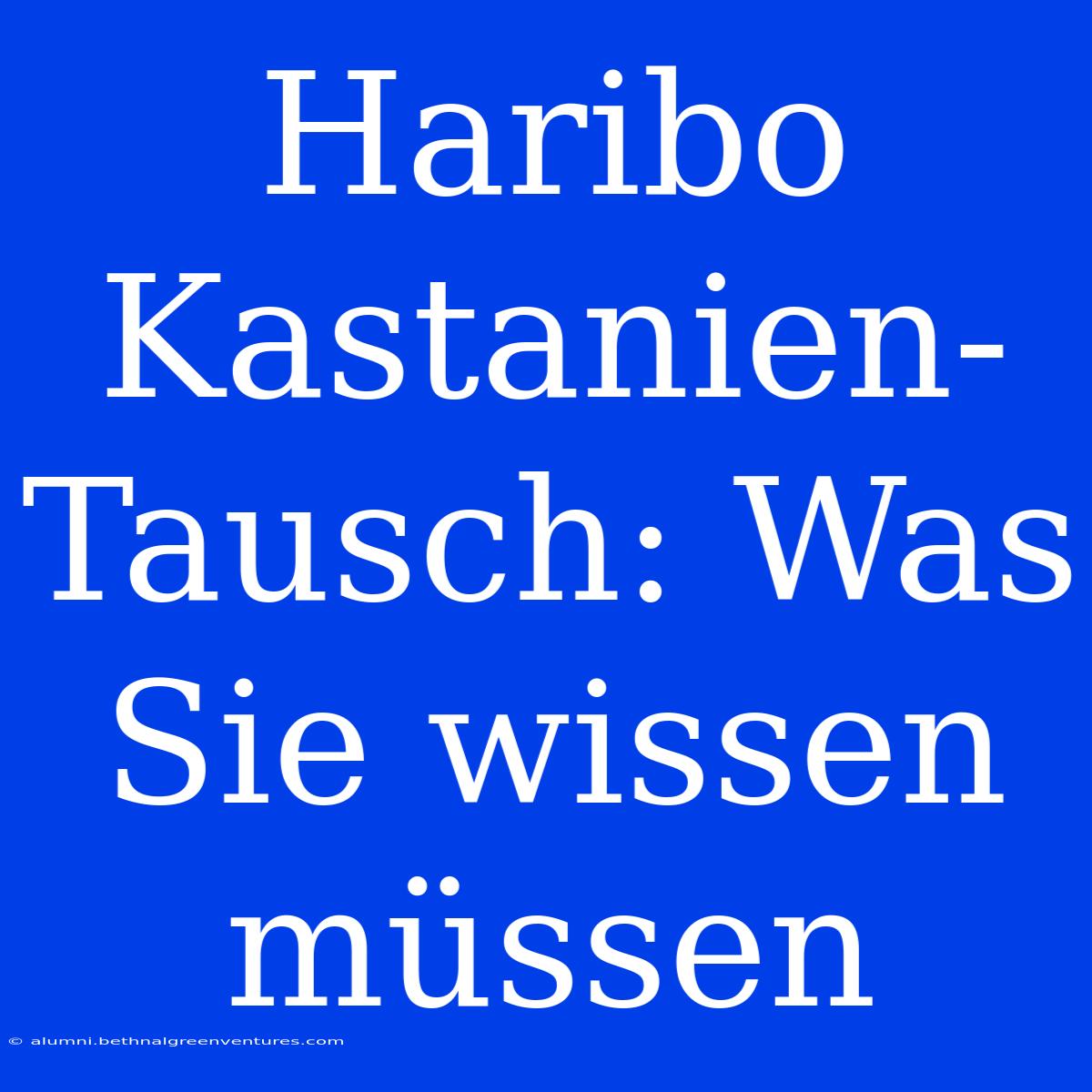 Haribo Kastanien-Tausch: Was Sie Wissen Müssen