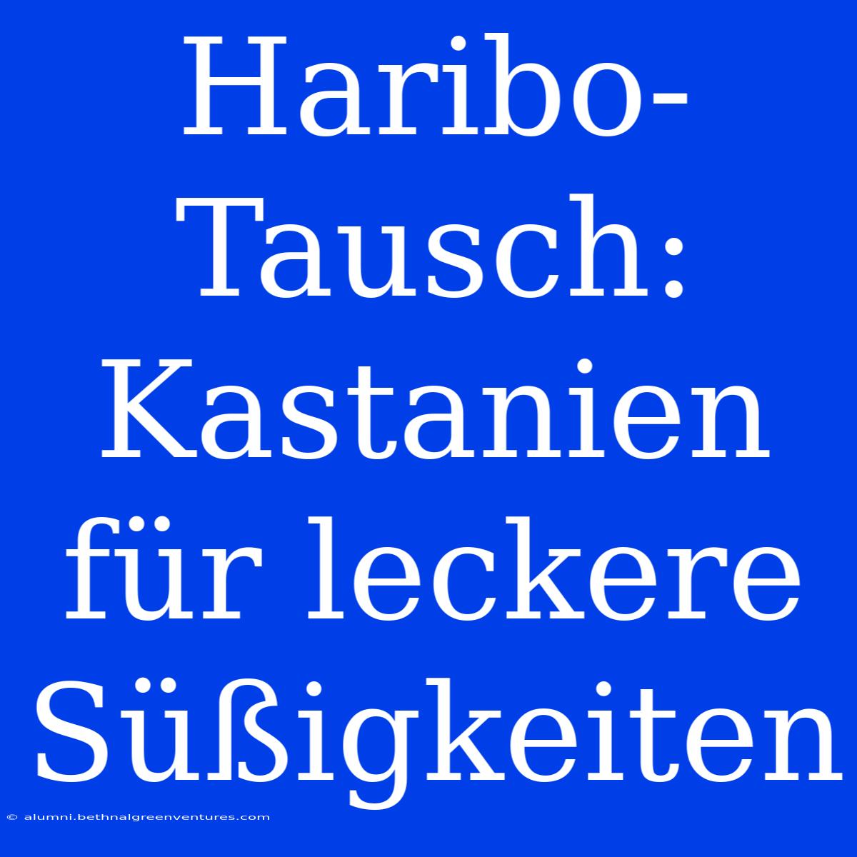 Haribo-Tausch: Kastanien Für Leckere Süßigkeiten