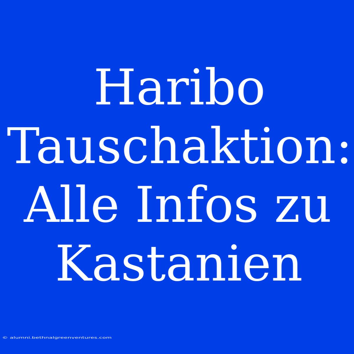 Haribo Tauschaktion: Alle Infos Zu Kastanien