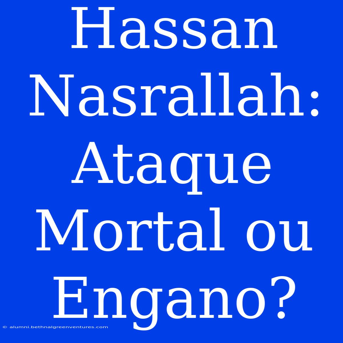 Hassan Nasrallah: Ataque Mortal Ou Engano?