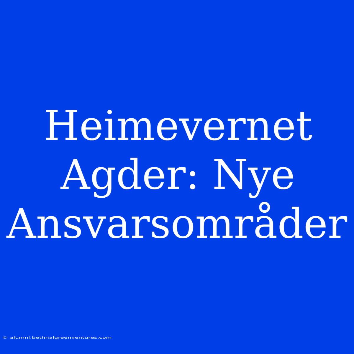 Heimevernet Agder: Nye Ansvarsområder