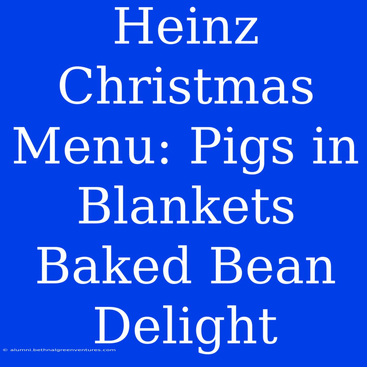 Heinz Christmas Menu: Pigs In Blankets Baked Bean Delight