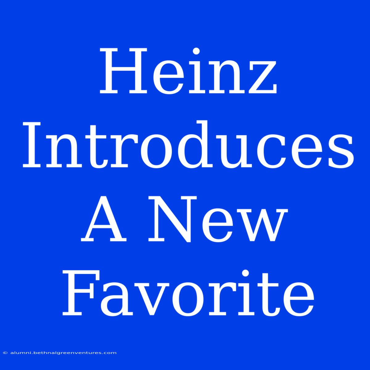 Heinz Introduces A New Favorite