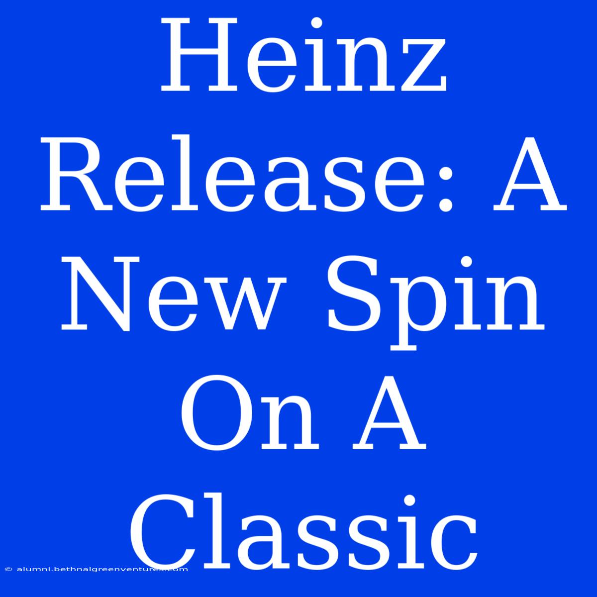 Heinz Release: A New Spin On A Classic 